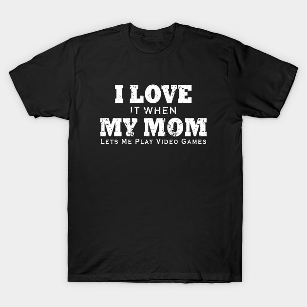 I love It When My Mom Lets Me Play Video Games T-Shirt by ArchmalDesign